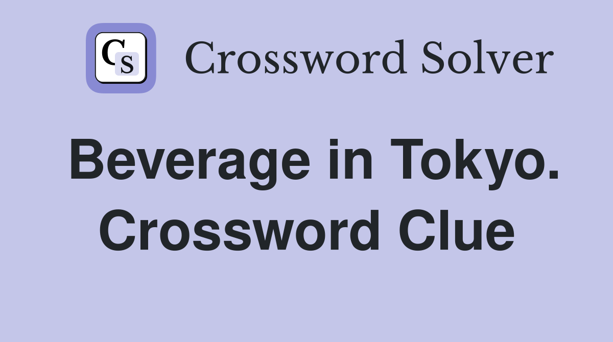 Beverage in Tokyo. Crossword Clue