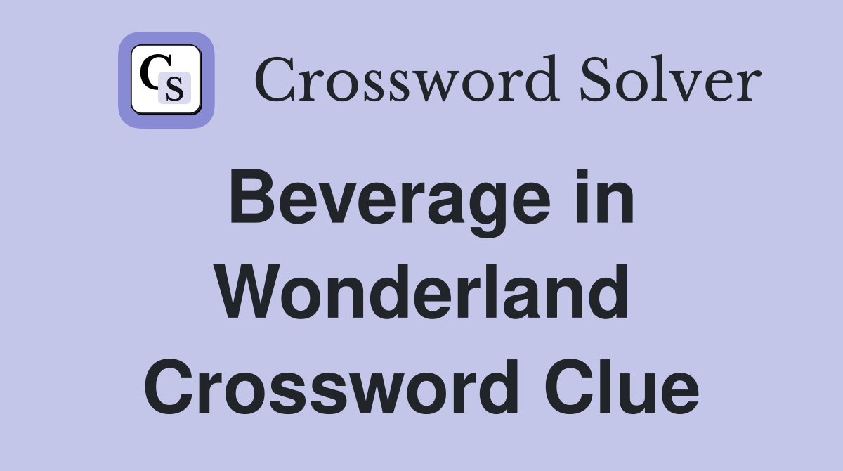 Beverage in Wonderland Crossword Clue