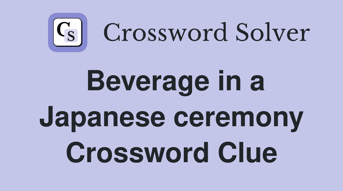 Beverage in a Japanese ceremony Crossword Clue
