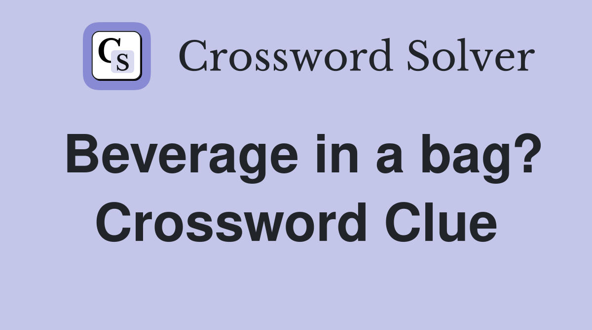 Beverage in a bag? Crossword Clue