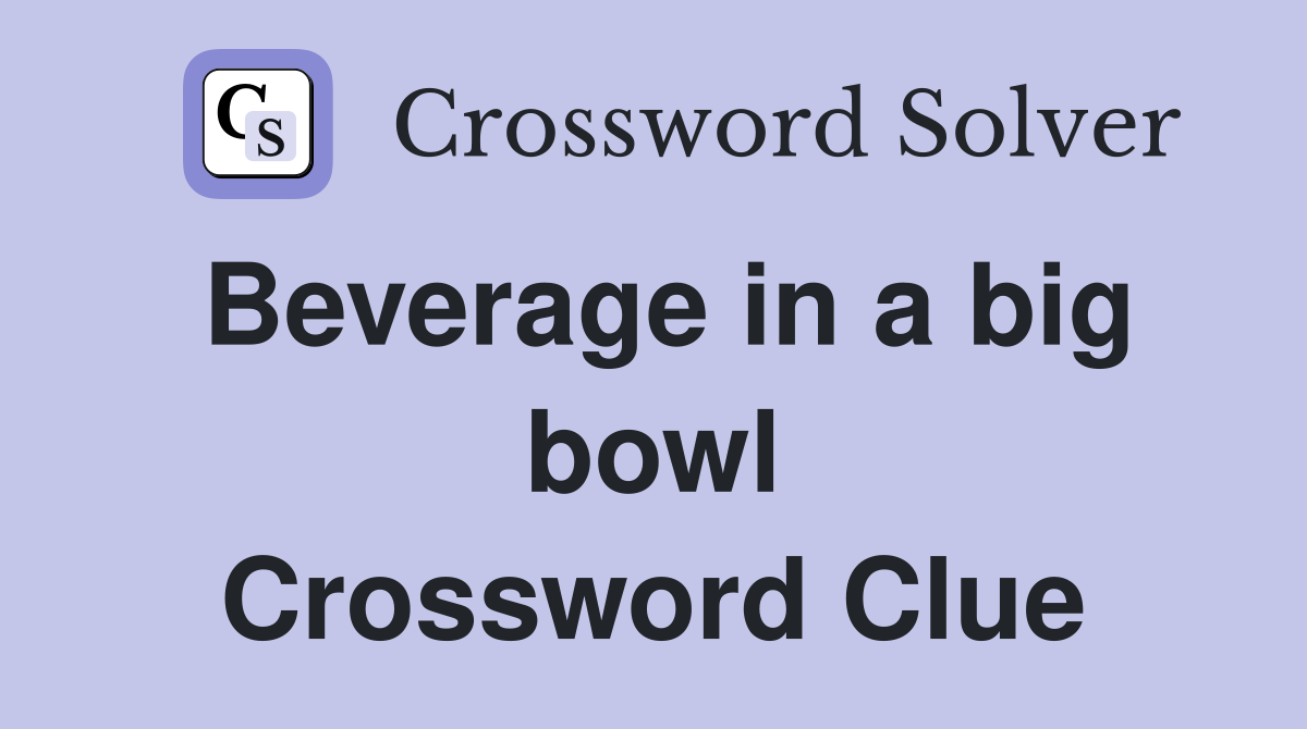Beverage in a big bowl Crossword Clue