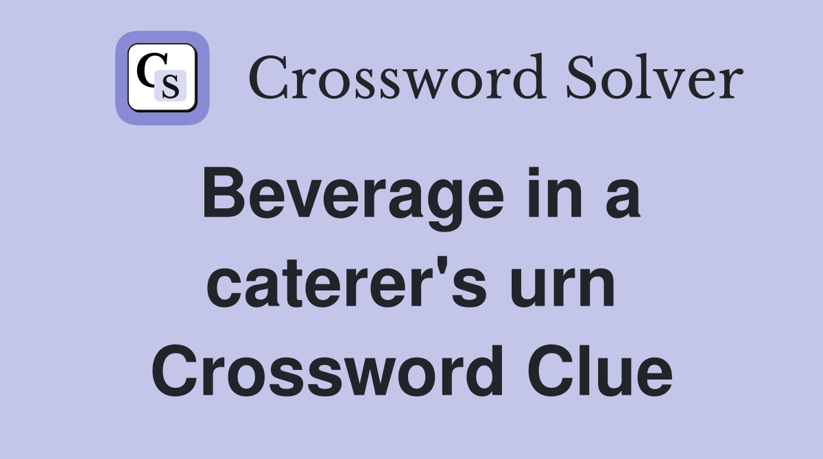 Beverage in a caterer's urn Crossword Clue