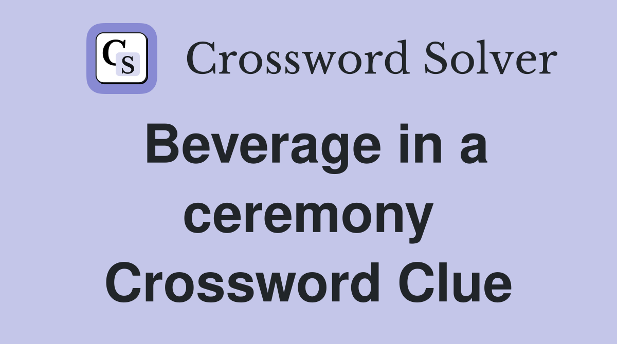 Beverage in a ceremony Crossword Clue