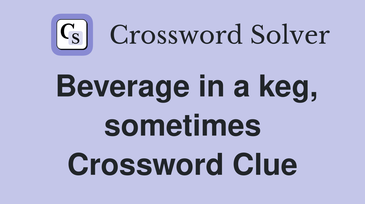 Beverage in a keg, sometimes Crossword Clue