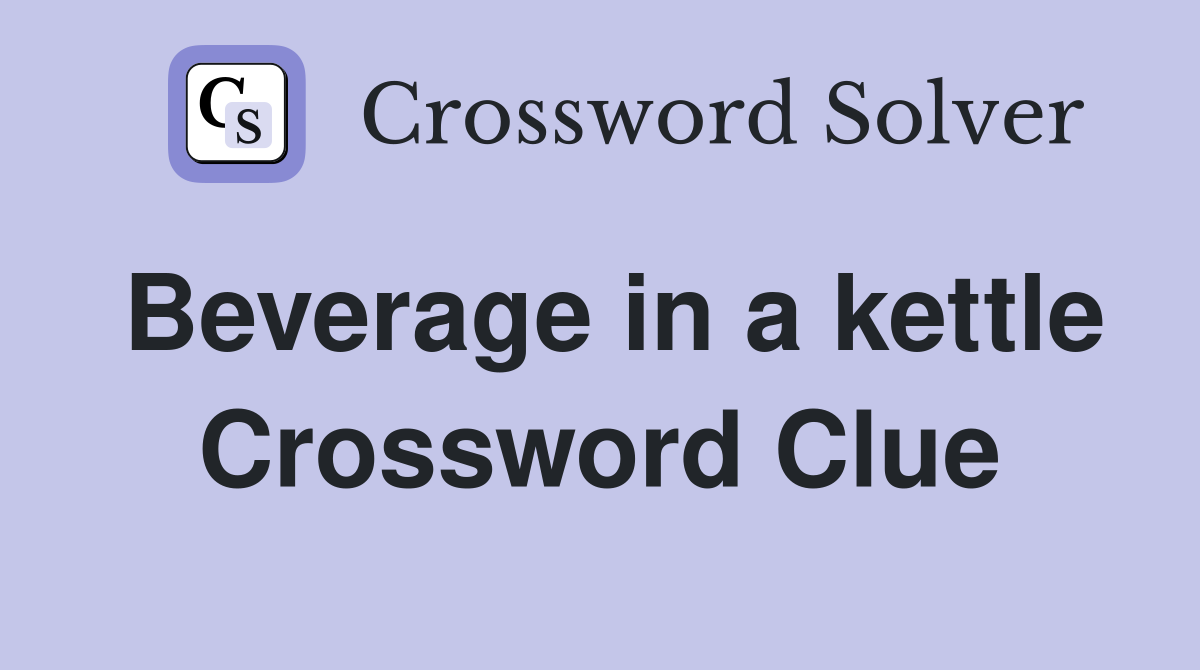 Beverage in a kettle Crossword Clue