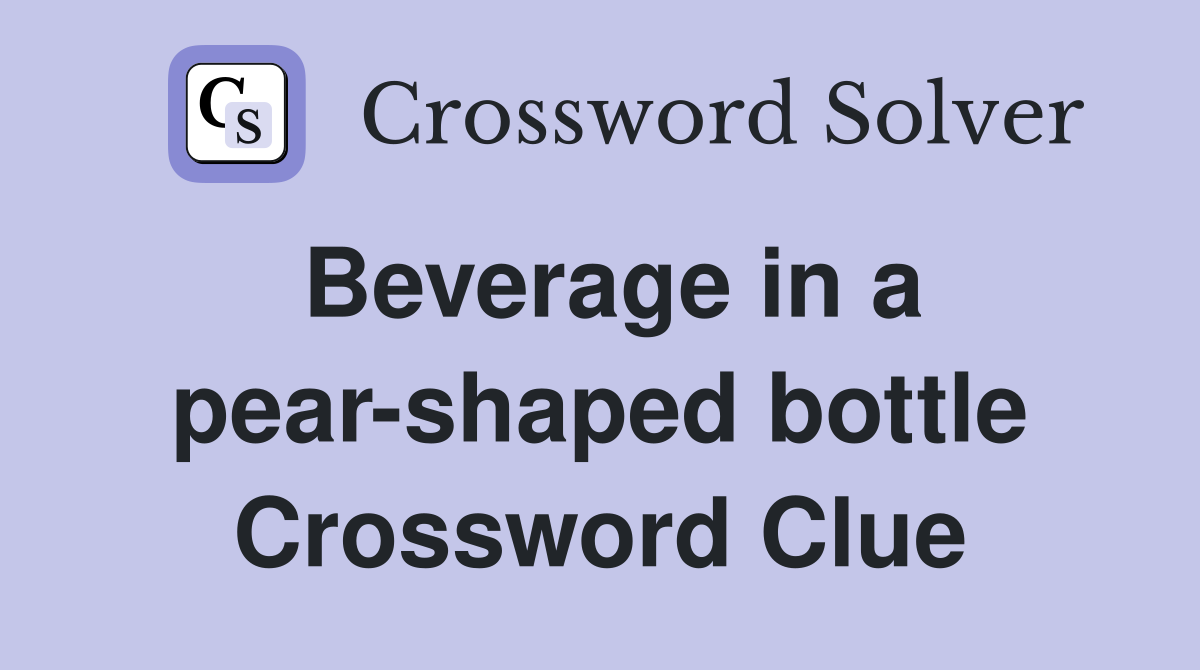 Beverage in a pear-shaped bottle Crossword Clue