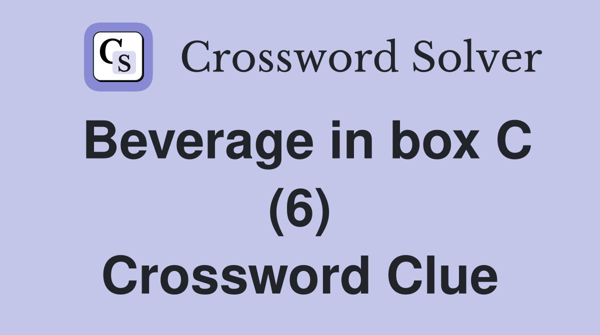 Beverage in box C (6) Crossword Clue