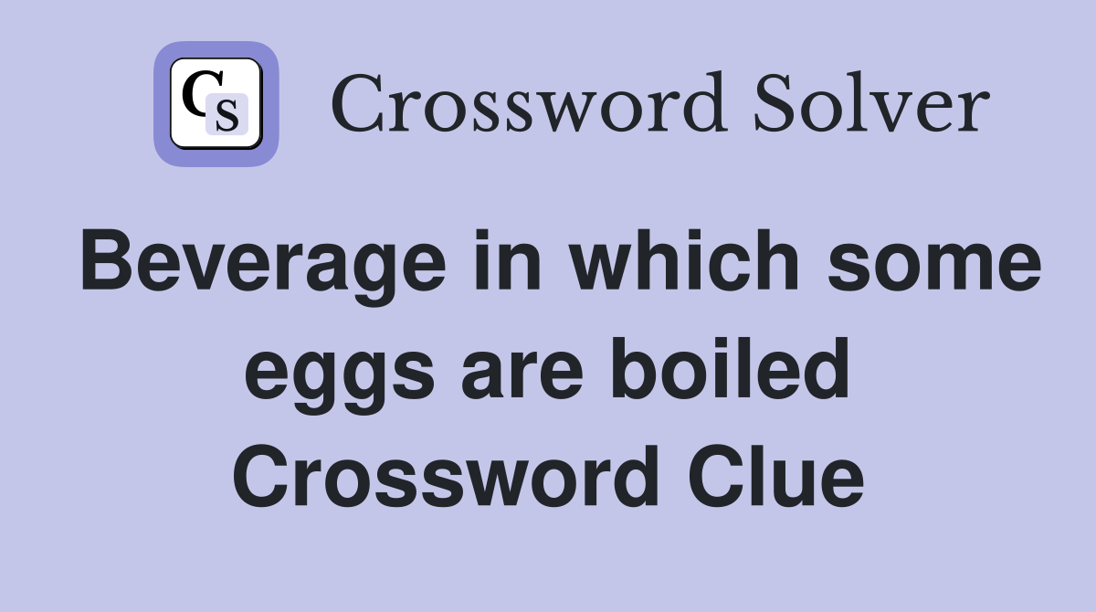 Beverage in which some eggs are boiled Crossword Clue