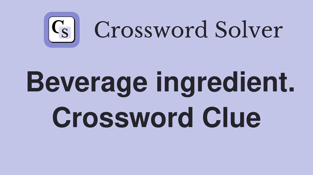 Beverage ingredient. Crossword Clue
