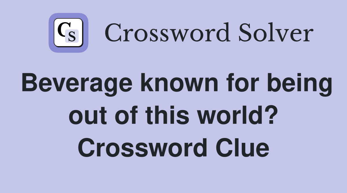 Beverage known for being out of this world? Crossword Clue