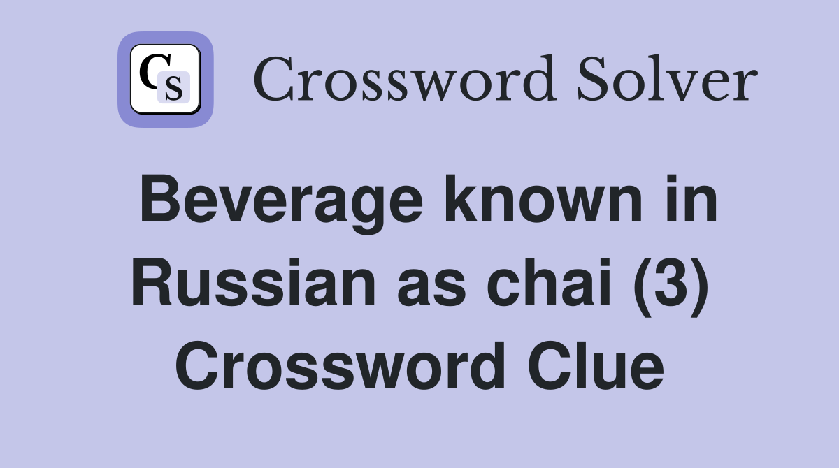 Beverage known in Russian as chai (3) Crossword Clue