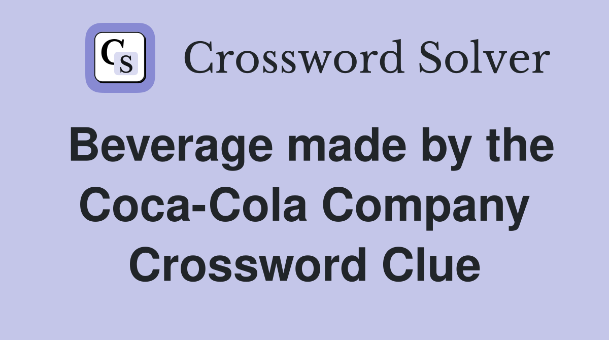 Beverage made by the Coca-Cola Company Crossword Clue