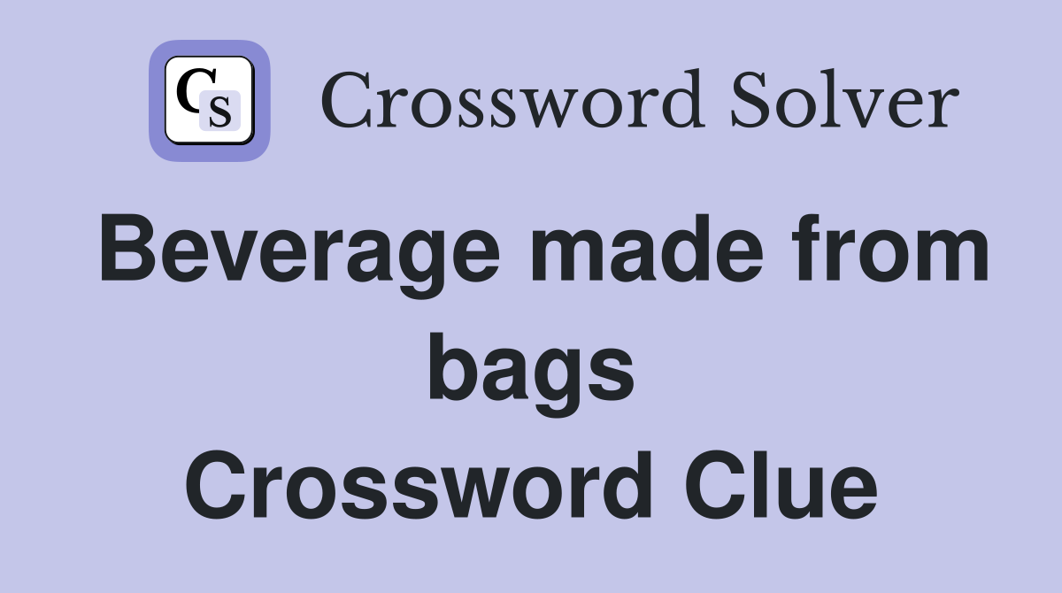 Beverage made from bags Crossword Clue
