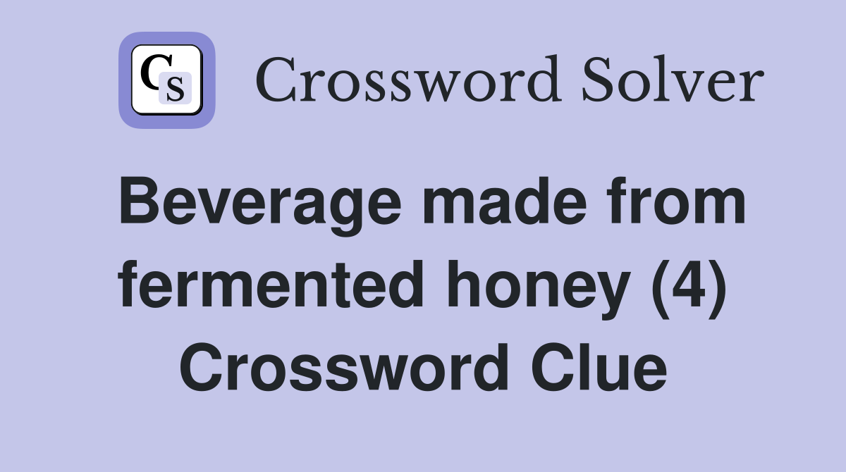 Beverage made from fermented honey (4) Crossword Clue