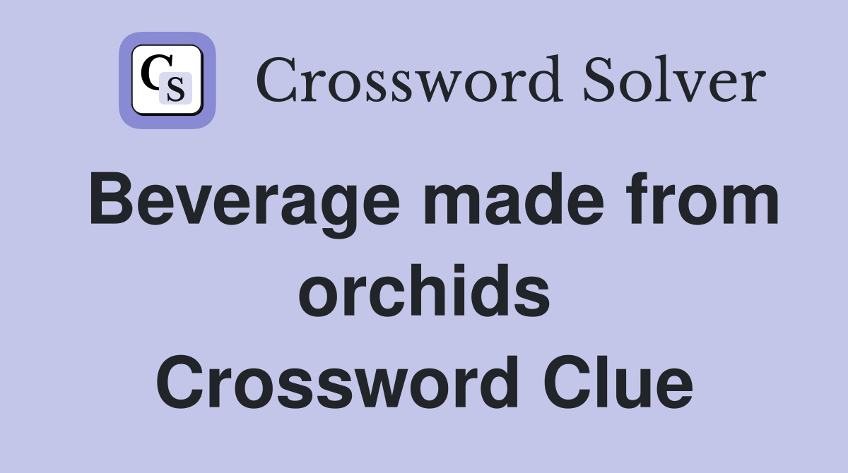 Beverage made from orchids Crossword Clue