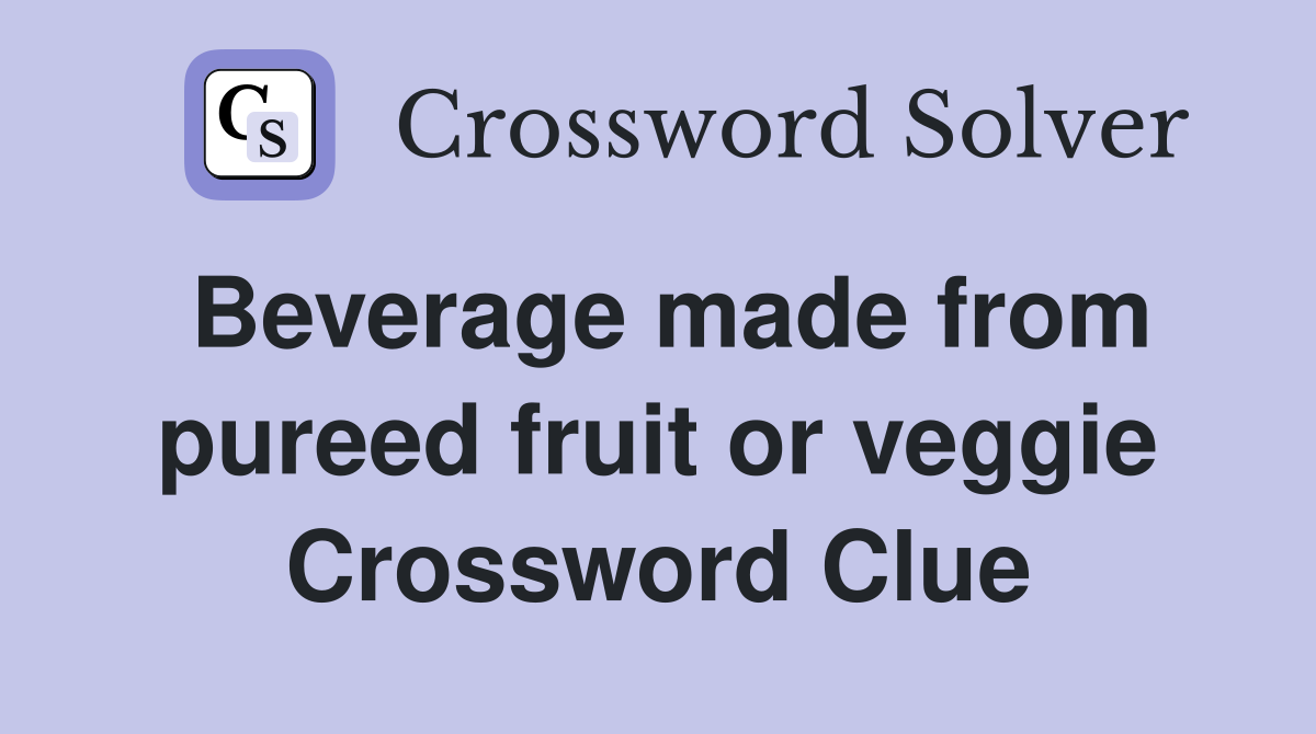 Beverage made from pureed fruit or veggie Crossword Clue