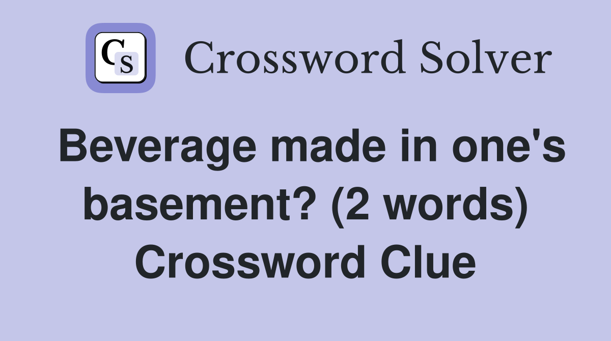Beverage made in one's basement? (2 words) Crossword Clue