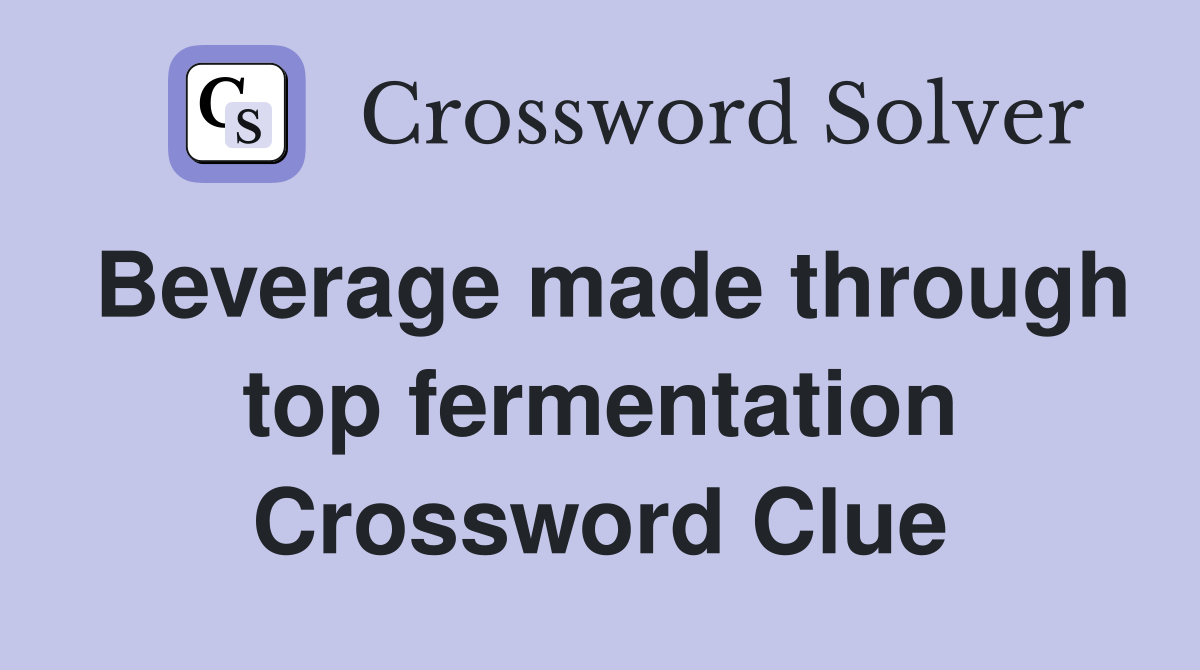 Beverage made through top fermentation Crossword Clue
