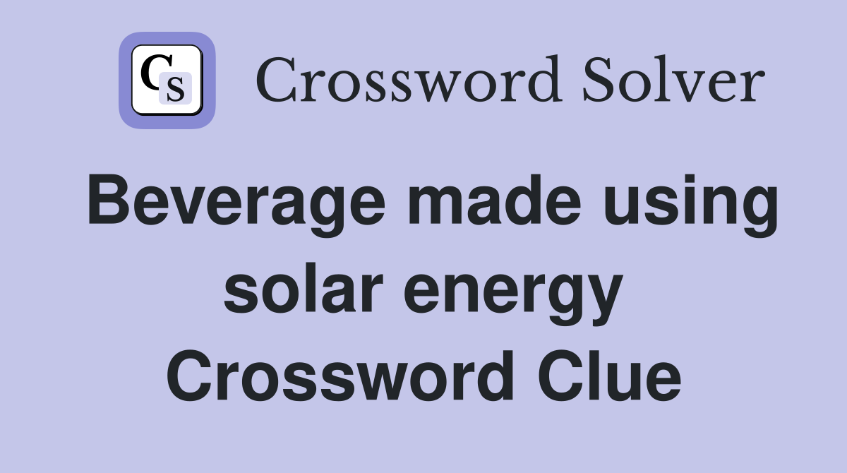 Beverage made using solar energy Crossword Clue