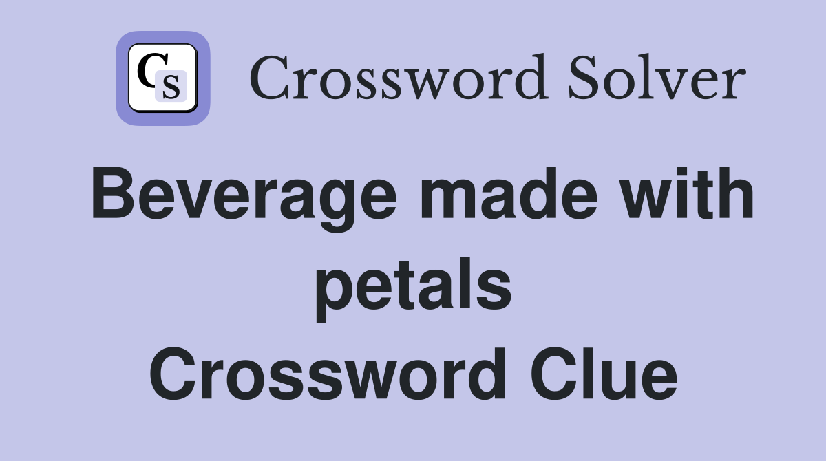 Beverage made with petals Crossword Clue