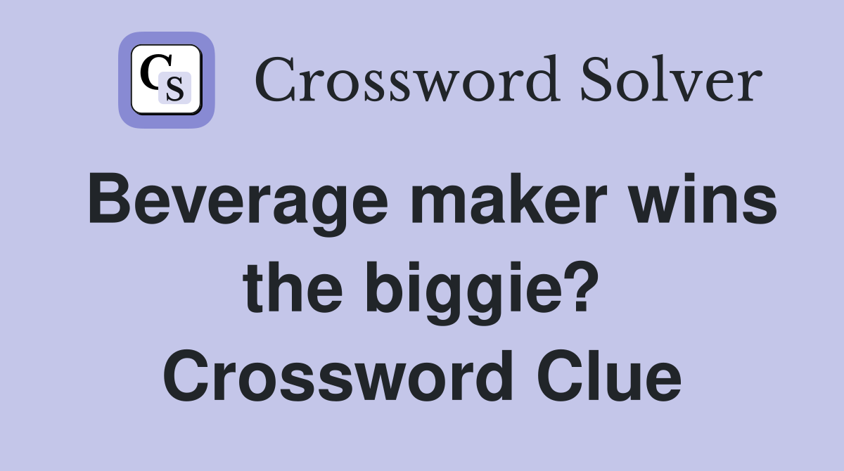 Beverage maker wins the biggie? Crossword Clue