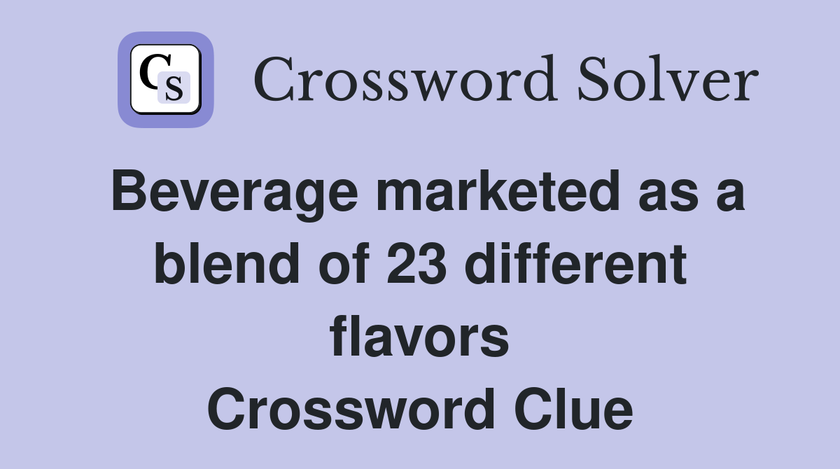 Beverage marketed as a blend of 23 different flavors Crossword Clue