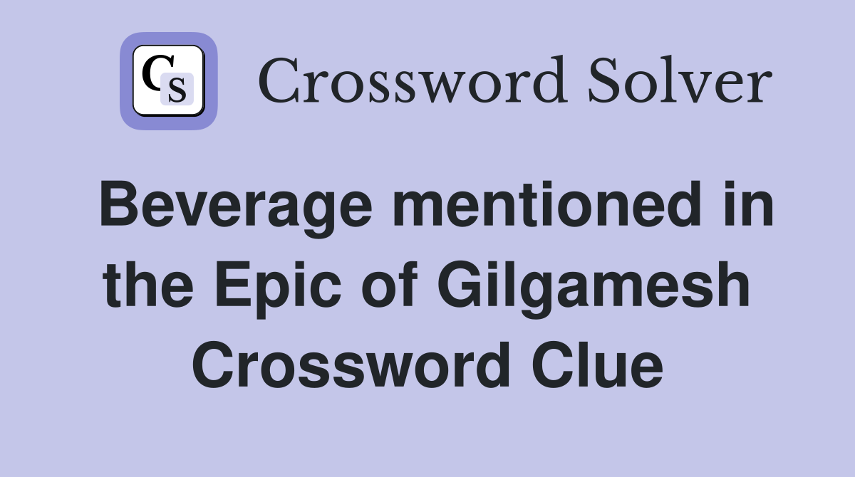 Beverage mentioned in the Epic of Gilgamesh Crossword Clue