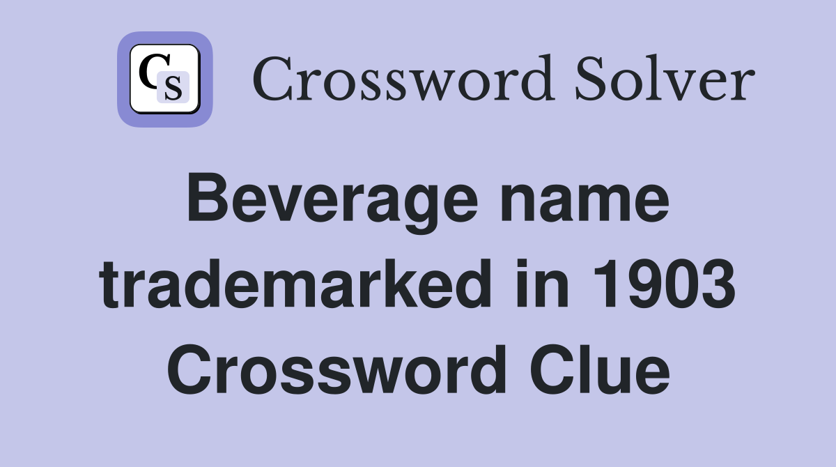 Beverage name trademarked in 1903 Crossword Clue