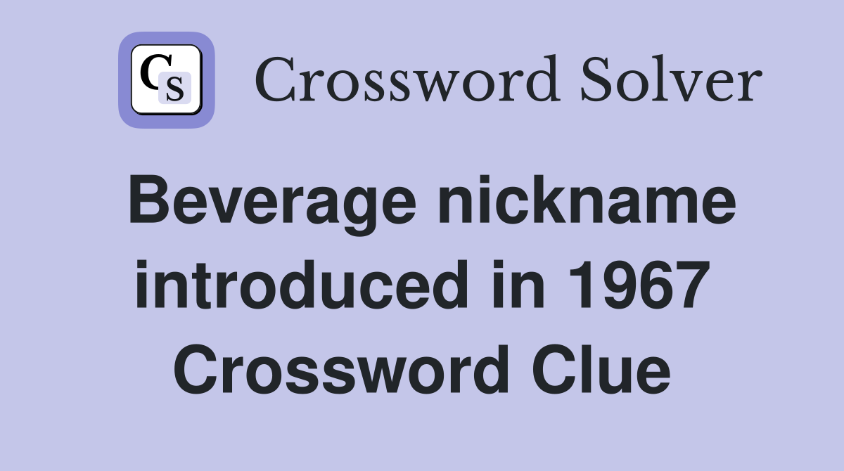 Beverage nickname introduced in 1967 Crossword Clue
