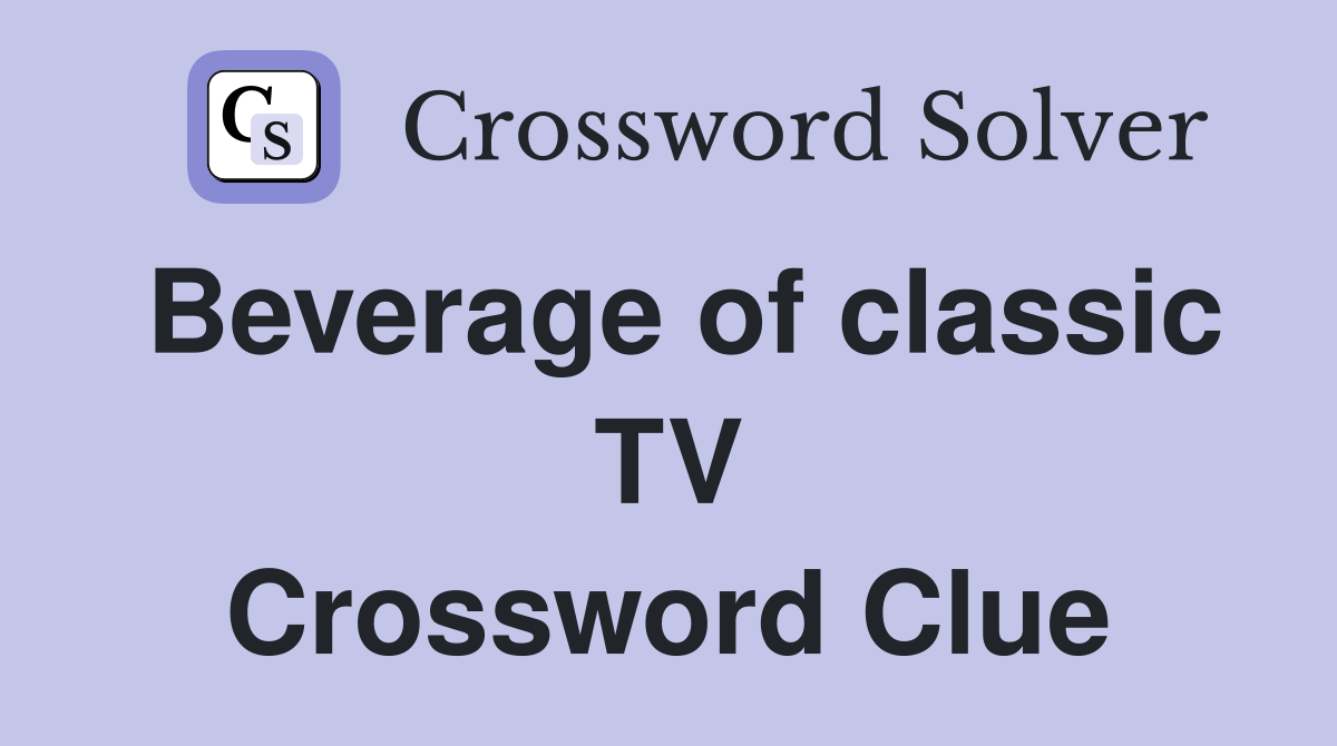 Beverage of classic TV Crossword Clue