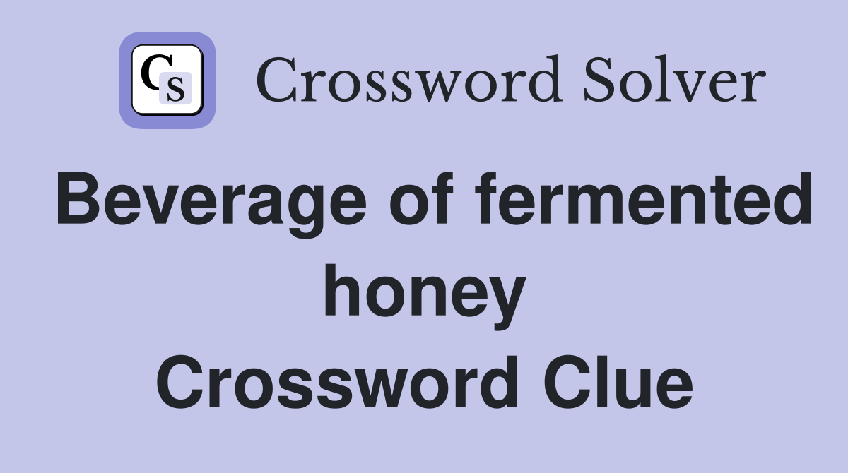 Beverage of fermented honey Crossword Clue