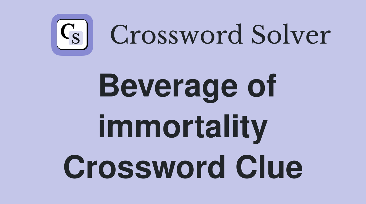 Beverage of immortality Crossword Clue