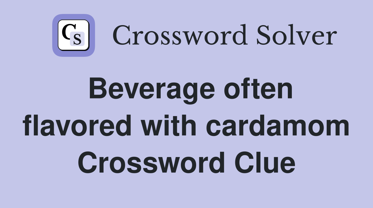 Beverage often flavored with cardamom Crossword Clue