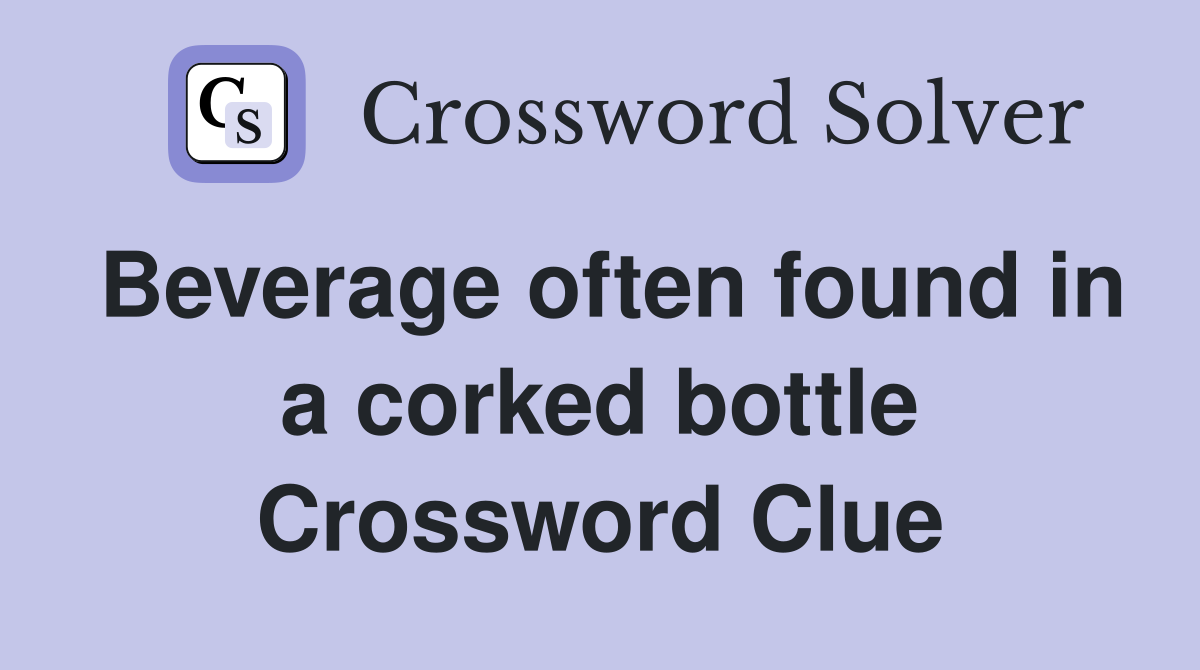 Beverage often found in a corked bottle Crossword Clue