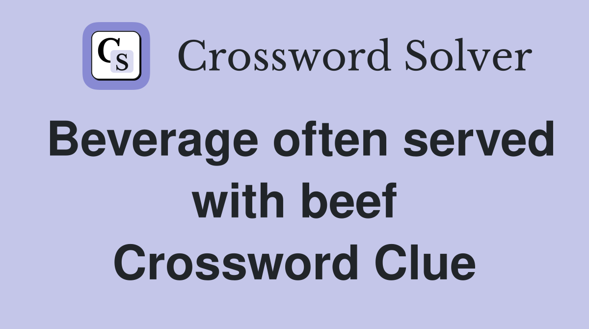 Beverage often served with beef Crossword Clue