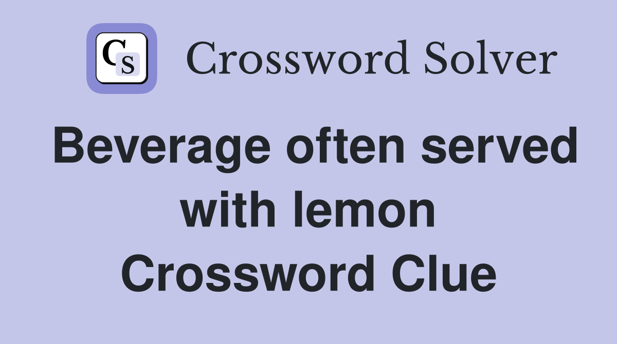 Beverage often served with lemon Crossword Clue