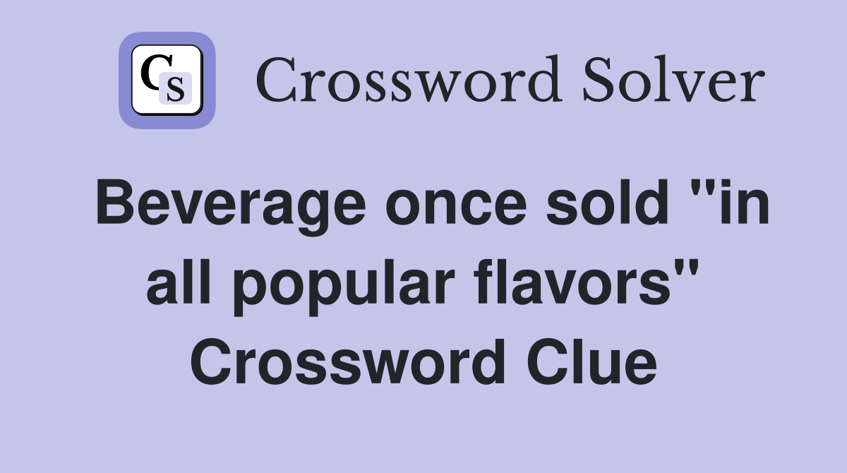 Beverage once sold "in all popular flavors" Crossword Clue
