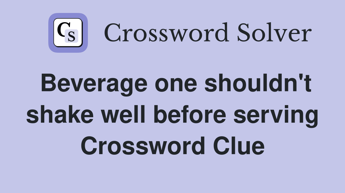 Beverage one shouldn't shake well before serving Crossword Clue