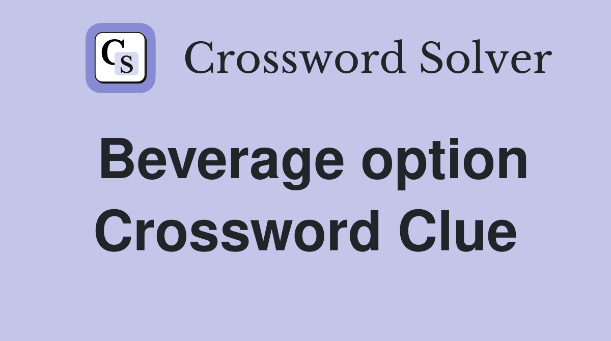 Beverage option Crossword Clue