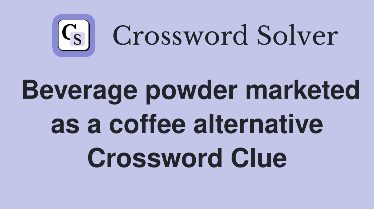 Beverage powder marketed as a coffee alternative Crossword Clue