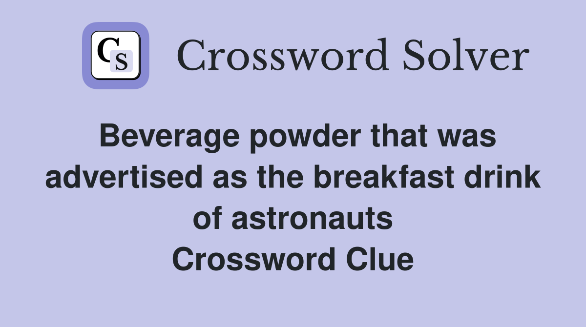 Beverage powder that was advertised as the breakfast drink of astronauts Crossword Clue