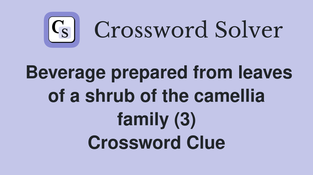 Beverage prepared from leaves of a shrub of the camellia family (3) Crossword Clue