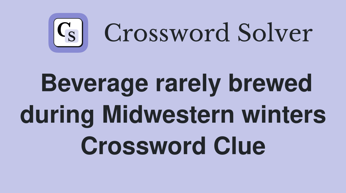 Beverage rarely brewed during Midwestern winters Crossword Clue