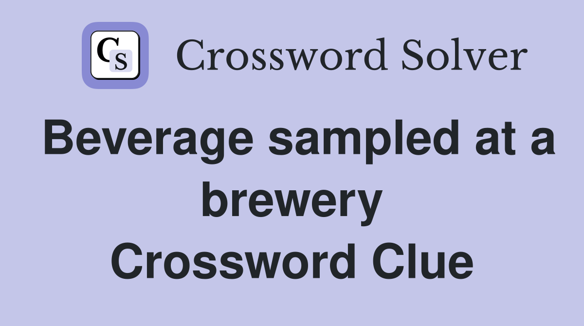 Beverage sampled at a brewery Crossword Clue