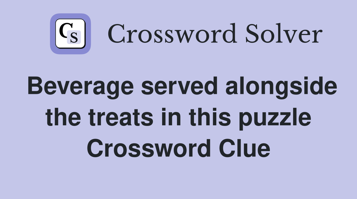 Beverage served alongside the treats in this puzzle Crossword Clue