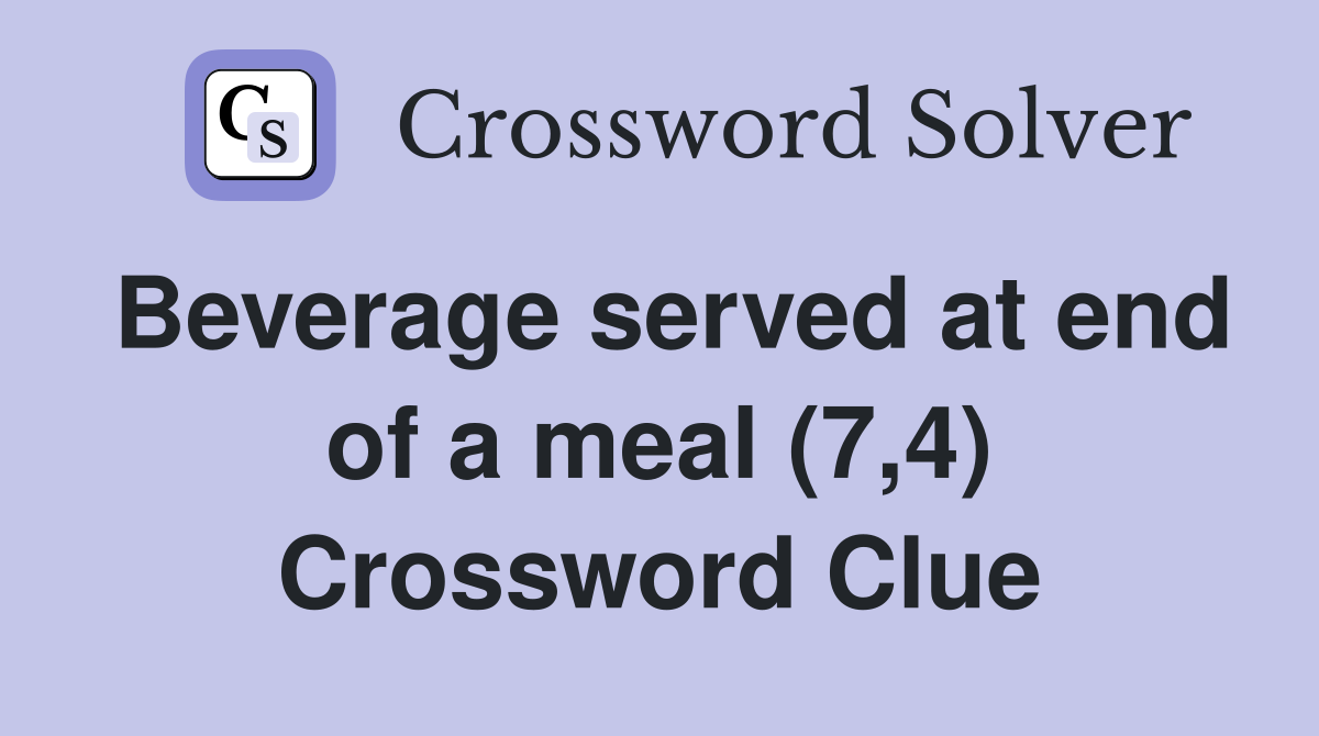 Beverage served at end of a meal (7,4) Crossword Clue