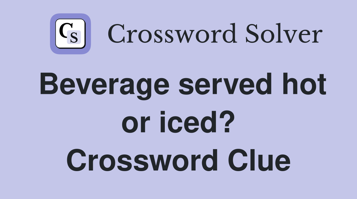 Beverage served hot or iced? Crossword Clue