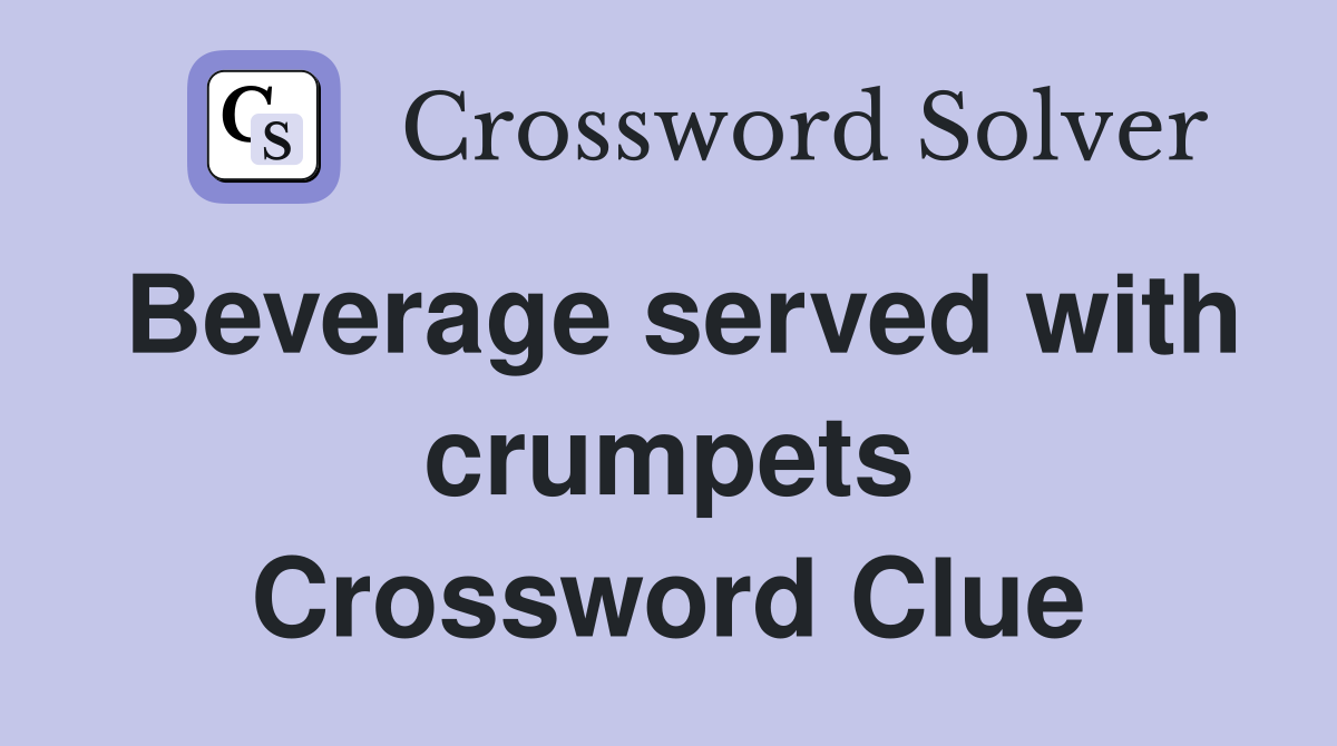 Beverage served with crumpets Crossword Clue