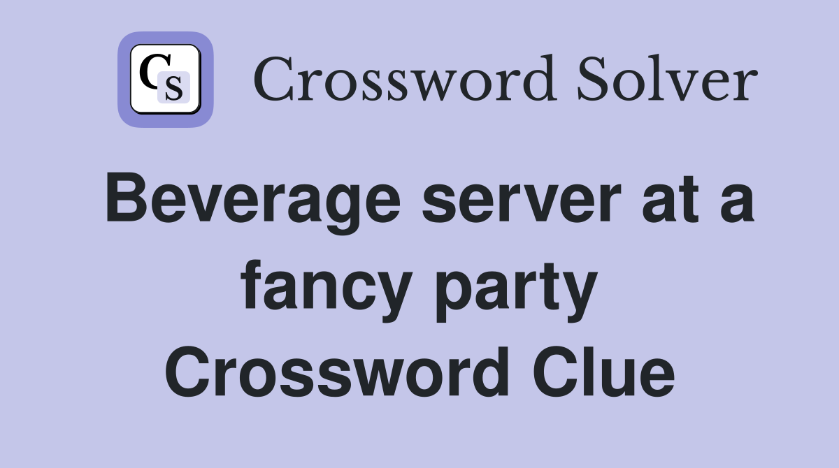 Beverage server at a fancy party Crossword Clue