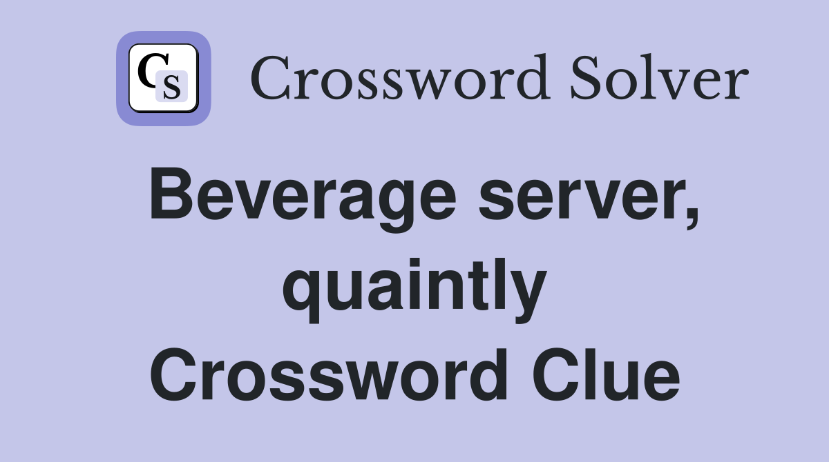 Beverage server, quaintly Crossword Clue